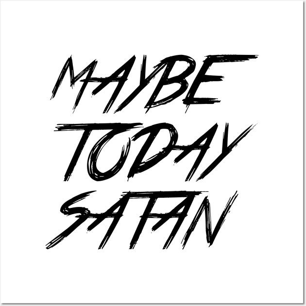 MAYBE TODAY SATAN Wall Art by Ajiw